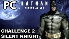 Batman Arkham Asylum Challenge2 Silent Knight