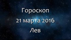 Гороскоп на 21 марта 2016 - Лев