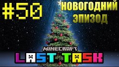 Minecraft - LastTask - #50 - Новогодняя и последняя... в это...